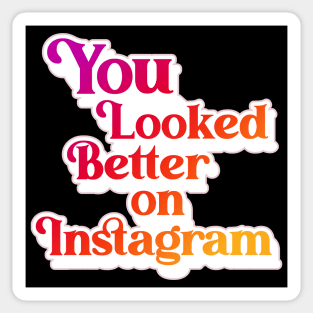 You Looked Better on Instagram Sticker